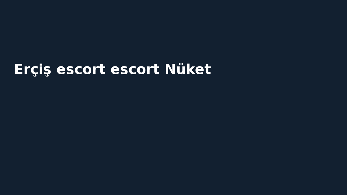 Erçiş escort escort Nüket