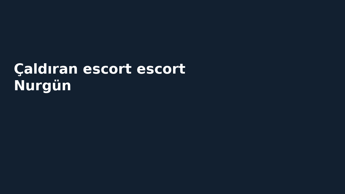 Çaldıran escort escort Nurgün